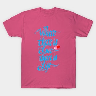 Where there is love there is life T-Shirt